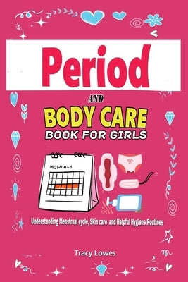 Period and Bodycare Book for Girls: Understanding Menstrual cycle, Skincare and Helpful Hygiene Routines.: Understanding Menstrual cycle, Skincare and by Lowes, Tracy