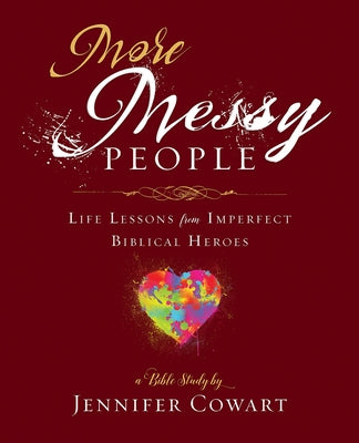 More Messy People Women's Bible Study Participant Workbook: Life Lessons from Imperfect Biblical Heroes by Cowart, Jennifer