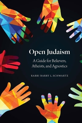 Open Judaism: A Guide for Believers, Atheists, and Agnostics by Schwartz, Barry L.