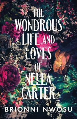 The Wondrous Life and Loves of Nella Carter by Nwosu, Brionni