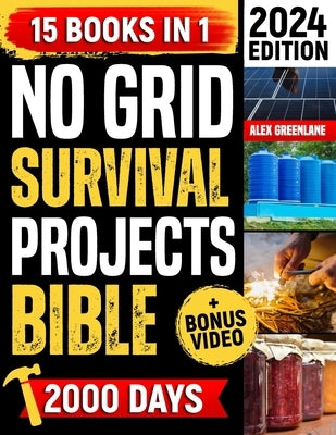 No Grid Survival Projects Bible: The Ultimate Guide to DIY Self-Sufficiency: Crafting, Food Supply, Home Security and Resilience in an Ever-Changing W by Greenlane, Alex