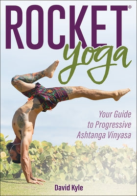 Rocket(r) Yoga: Your Guide to Progressive Ashtanga Vinyasa by Kyle, David