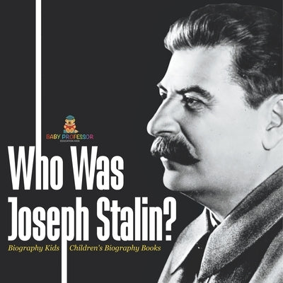 Who Was Joseph Stalin? - Biography Kids Children's Historical Biographies by Baby Professor