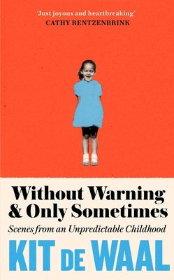 Without Warning and Only Sometimes: Scenes from an Unpredictable Childhood by Waal, Kit De