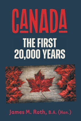 Canada: The First 20,000 Years by Roth, James M.