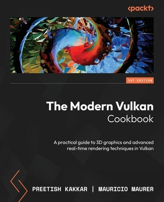 The Modern Vulkan Cookbook: A practical guide to 3D graphics and advanced real-time rendering techniques in Vulkan by Kakkar, Preetish