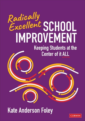 Radically Excellent School Improvement: Keeping Students at the Center of It All by Anderson Foley, Kate