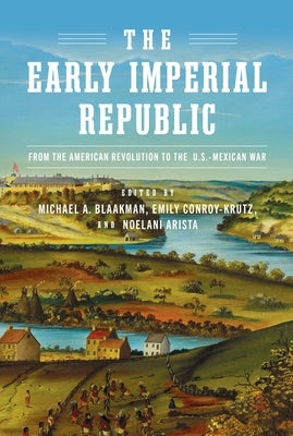 The Early Imperial Republic: From the American Revolution to the U.S.-Mexican War by Blaakman, Michael A.