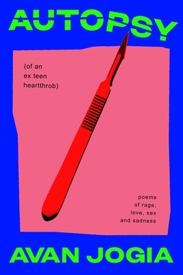 Autopsy (of an Ex-Teen Heartthrob): (Poems of Rage, Love, Sex, and Sadness) by Jogia, Avan