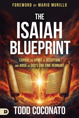 The Isaiah Blueprint: Expose the Spirit of Deception and Arise as God's End-Time Remnant by Coconato, Todd