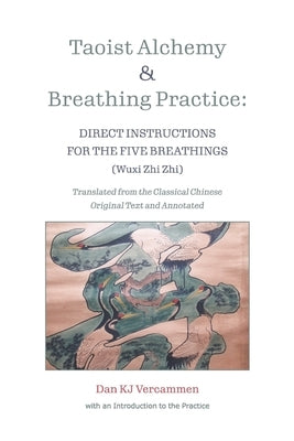 Taoist Alchemy and Breathing Practice: Direct Instructions for the Five Breathings by Vercammen, Dan