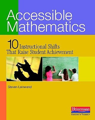 Accessible Mathematics: Ten Instructional Shifts That Raise Student Achievement by Leinwand, Steven