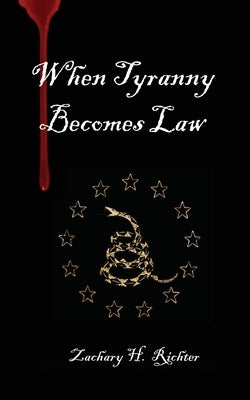 When Tyranny Becomes Law by Richter, Zachary H.