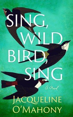 Sing, Wild Bird, Sing by O'Mahony, Jacqueline