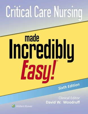 Critical Care Nursing Made Incredibly Easy! by Woodruff, David W.