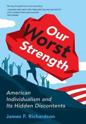 Our Worst Strength: American Individualism and Its Hidden Discontents by Richardson, James