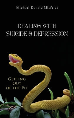 Dealing with Suicide & Depression: Getting Out of the Pit by Misfeldt, Michael Donald