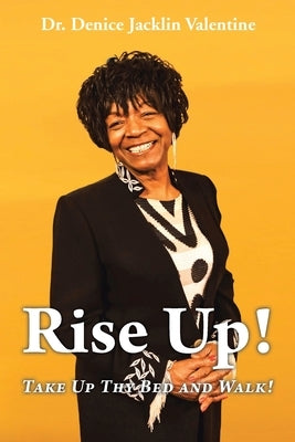 Rise Up!: Take Up Thy Bed and Walk! by Valentine, Denice Jacklin