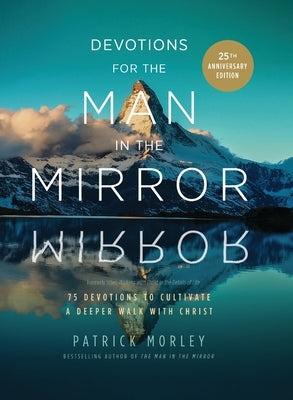 Devotions for the Man in the Mirror: 75 Readings to Cultivate a Deeper Walk with Christ by Morley, Patrick
