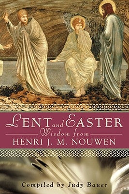 Lent and Easter Wisdom from Henri J. M. Nouwen by Bauer, Judy