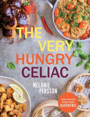 The Very Hungry Celiac: All the Foods You Love Made Gluten-Free by Persson, Melanie