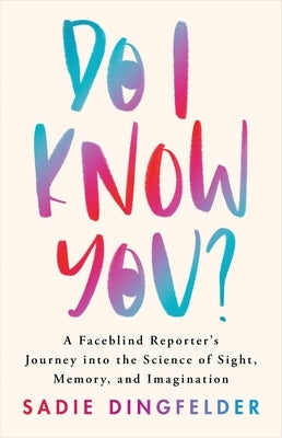 Do I Know You?: A Faceblind Reporter's Journey Into the Science of Sight, Memory, and Imagination by Dingfelder, Sadie