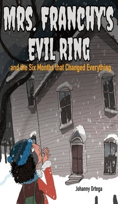 Mrs. Franchy's Evil Ring and the Six Months That Changed Everything by Ortega, Johanny