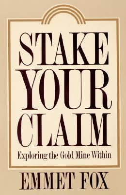 Stake Your Claim: Exploring the Gold Mine Within by Fox, Emmet