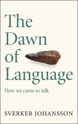 The Dawn of Language: The Story of How We Came to Talk by Johansson, Sverker