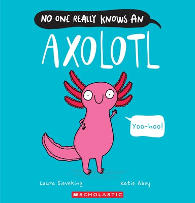 No One Really Knows an Axolotl by Sieveking, Laura