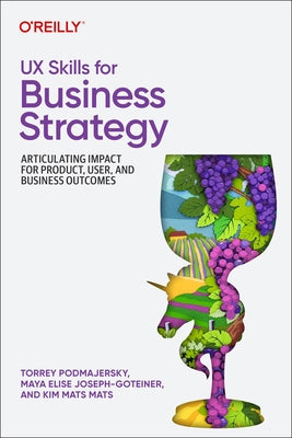 UX Skills for Business Strategy: Articulating Impact for Product, User, and Business Outcomes by Podmajersky, Torrey