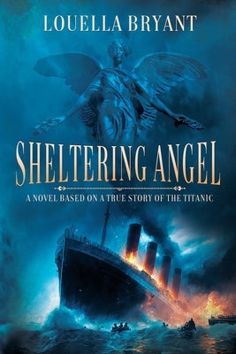 Sheltering Angel: A Novel Based on a True Story of the Titanic by Bryant, Louella