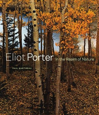 Eliot Porter: In the Realm of Nature by Martineau, Paul