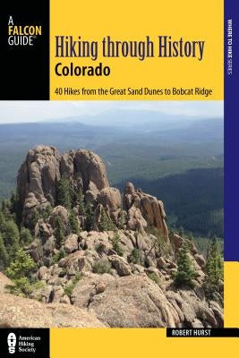 Hiking Through History Colorado: Exploring the Centennial State's Past by Trail by Hurst, Robert