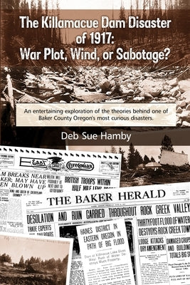 The Killamacue Dam Disaster of 1917: War Plot, Wind, or Sabotage? by Hamby, Deb Sue