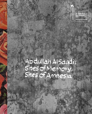 Abdullah Al Saadi: Sites of Memory, Sites of Amnesia by Al Saadi, Abdullah