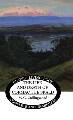 The Life and Death of Cormac the Skald by Collingwood, W. G.