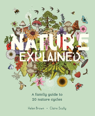 Nature Explained: A Family Guide to 20 Nature Cycles by Brown, Helen