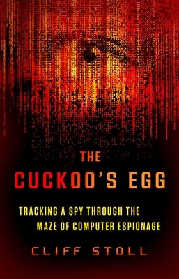 The Cuckoo's Egg: Tracking a Spy Through the Maze of Computer Espionage by Stoll, Cliff