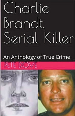 Charlie Brandt, Serial Killer: An Anthology of True Crime by Dove, Pete