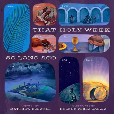 That Holy Week So Long Ago: The Seven Days That Led to Easter by Boswell, Matthew