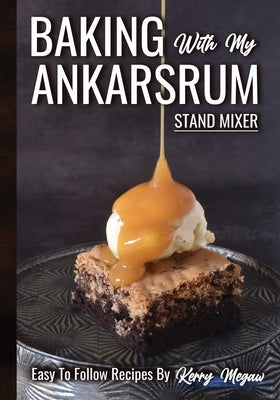 Baking with my Ankarsrum by Megaw, Kerry