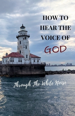 How to Hear the Voice of God... Through the White Noise by Medema, Renee