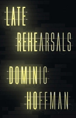 Late Rehearsals by Hoffman, Dominic