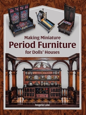 Making Miniature Period Furniture for Dolls' Houses by Law, Angela