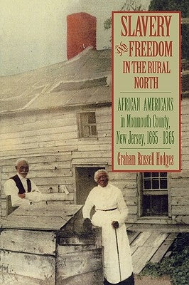 Slavery and Freedom in the Rural North: African Americans in Monmouth County, New Jersey, 1665-1865 by Hodges, Graham Russell