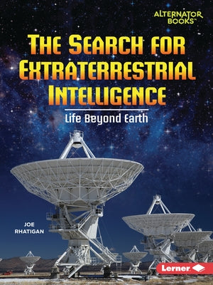 The Search for Extraterrestrial Intelligence: Life Beyond Earth by Rhatigan, Joe