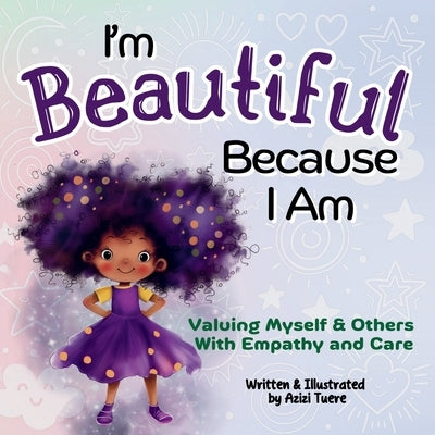 I'm Beautiful Because I Am: Valuing Myself & Others With Empathy and Care by Tuere, Azizi