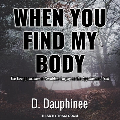 When You Find My Body Lib/E: The Disappearance of Geraldine Largay on the Appalachian Trail by Dauphinee, D.