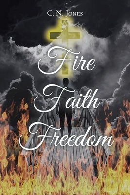 Fire Faith Freedom by Jones, C. N.